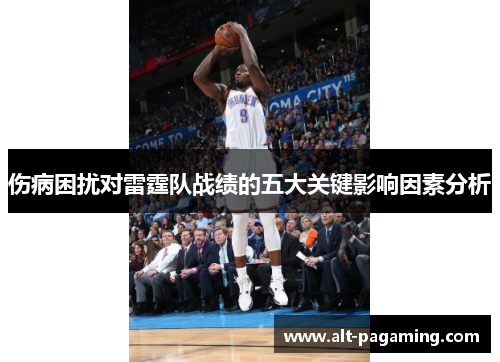 伤病困扰对雷霆队战绩的五大关键影响因素分析