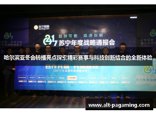 哈尔滨亚冬会转播亮点探索精彩赛事与科技创新结合的全新体验