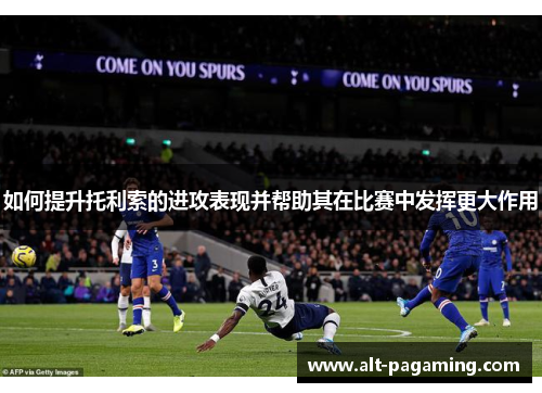 如何提升托利索的进攻表现并帮助其在比赛中发挥更大作用