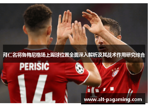 拜仁名将鲁梅尼格场上踢球位置全面深入解析及其战术作用研究综合