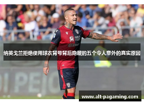 纳英戈兰拒绝使用球衣背号背后隐藏的五个令人意外的真实原因 纳英戈兰拒绝使用球衣背号背后隐藏的五个令人意外的真实原因