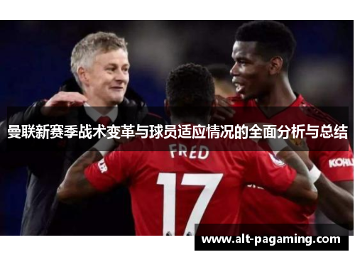 曼联新赛季战术变革与球员适应情况的全面分析与总结 曼联新赛季战术变革与球员适应情况的全面分析与总结