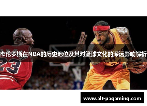 杰伦罗斯在NBA的历史地位及其对篮球文化的深远影响解析