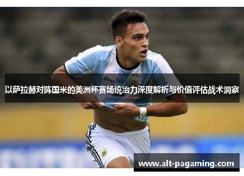 以萨拉赫对阵国米的美洲杯赛场统治力深度解析与价值评估战术洞察