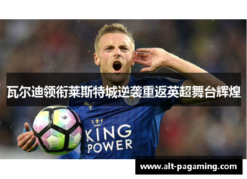 瓦尔迪领衔莱斯特城逆袭重返英超舞台辉煌 瓦尔迪领衔莱斯特城逆袭重返英超舞台辉煌