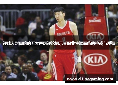 评球人对周琦的五大严厉评论揭示其职业生涯面临的挑战与质疑 评球人对周琦的五大严厉评论揭示其职业生涯面临的挑战与质疑