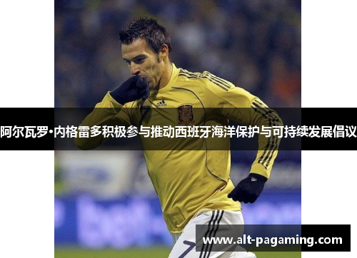 阿尔瓦罗·内格雷多积极参与推动西班牙海洋保护与可持续发展倡议