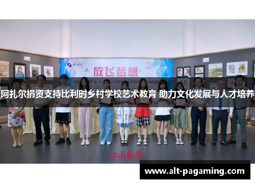 阿扎尔捐资支持比利时乡村学校艺术教育 助力文化发展与人才培养